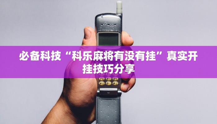 重磅消息“迅奇麻將是不是有掛嗎”(透視)原來有神器下載! 重磅消息“迅奇麻將是不是有掛嗎”(透視)原來有神器下載!