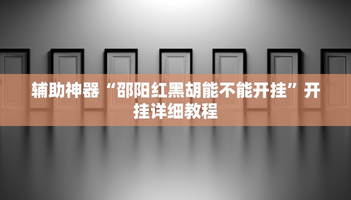 輔助神器“邵陽(yáng)紅黑胡能不能開(kāi)掛”開(kāi)掛詳細(xì)教程