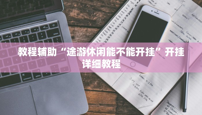 教程輔助“途游休閑能不能開掛”開掛詳細(xì)教程 教程輔助“途游休閑能不能開掛”開掛詳細(xì)教程