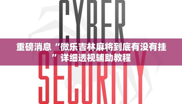 重磅消息“微樂(lè)吉林麻將到底有沒(méi)有掛”詳細(xì)透視輔助教程