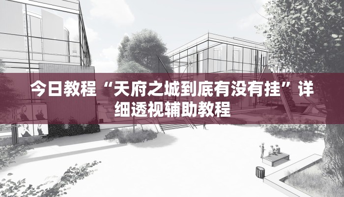 今日教程“天府之城到底有沒有掛”詳細透視輔助教程