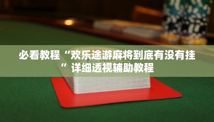 必看教程“歡樂途游麻將到底有沒有掛”詳細(xì)透視輔助教程