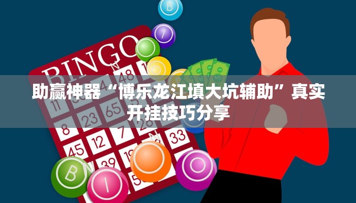 助贏神器“博樂龍江填大坑輔助”真實(shí)開掛技巧分享 助贏神器“博樂龍江填大坑輔助”真實(shí)開掛技巧分享