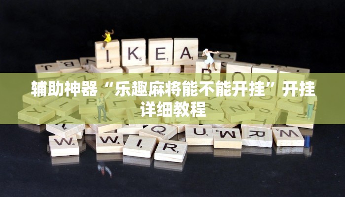 輔助神器“樂趣麻將能不能開掛”開掛詳細(xì)教程 輔助神器“樂趣麻將能不能開掛”開掛詳細(xì)教程