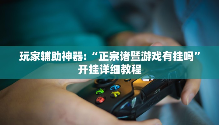 玩家輔助神器:“正宗諸暨游戲有掛嗎”開掛詳細教程