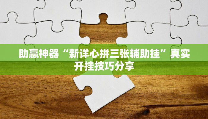 助贏神器“新詳心拼三張輔助掛”真實(shí)開掛技巧分享