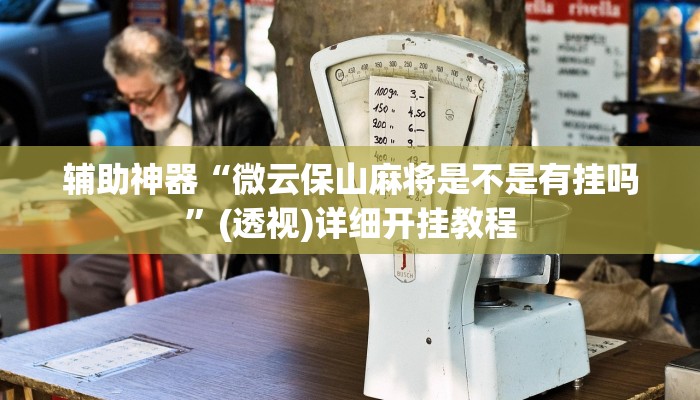 輔助神器“微云保山麻將是不是有掛嗎”(透視)詳細(xì)開掛教程 輔助神器“微云保山麻將是不是有掛嗎”(透視)詳細(xì)開掛教程