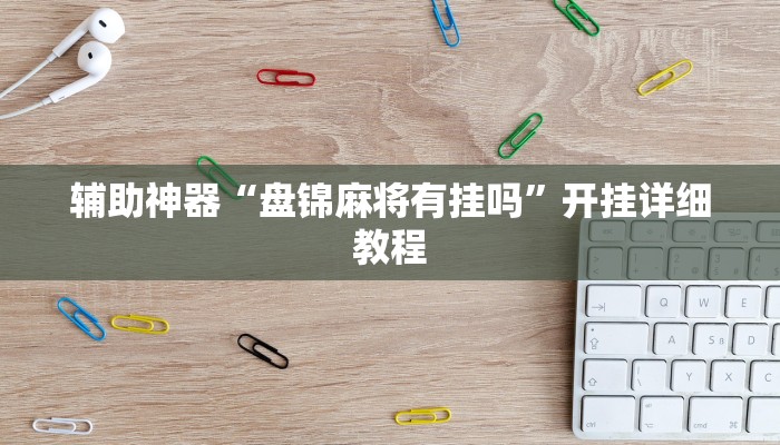 輔助神器“盤錦麻將有掛嗎”開掛詳細(xì)教程