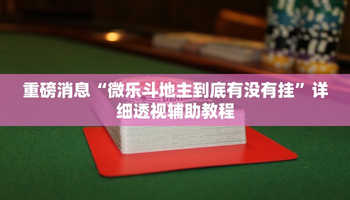 重磅消息“微樂斗地主到底有沒有掛”詳細透視輔助教程 重磅消息“微樂斗地主到底有沒有掛”詳細透視輔助教程