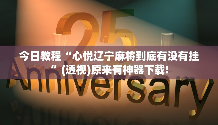 今日教程“心悅遼寧麻將到底有沒有掛”(透視)原來有神器下載!