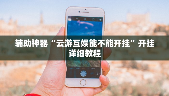 輔助神器“云游互娛能不能開掛”開掛詳細教程