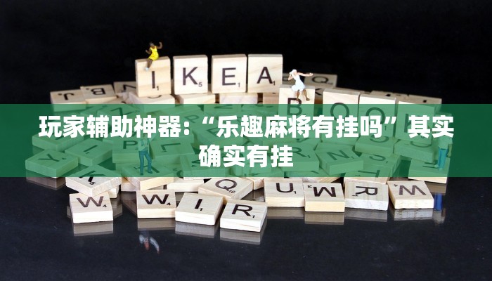 玩家輔助神器:“樂趣麻將有掛嗎”其實(shí)確實(shí)有掛 玩家輔助神器:“樂趣麻將有掛嗎”其實(shí)確實(shí)有掛