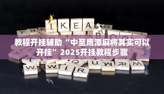 教程開掛輔助“中至鷹潭麻將其實(shí)可以開掛”2025開掛教程步驟 教程開掛輔助“中至鷹潭麻將其實(shí)可以開掛”2025開掛教程步驟
