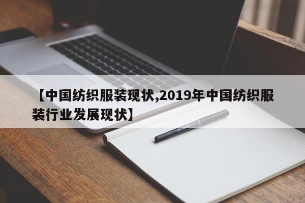 【中國紡織服裝現(xiàn)狀,2019年中國紡織服裝行業(yè)發(fā)展現(xiàn)狀】