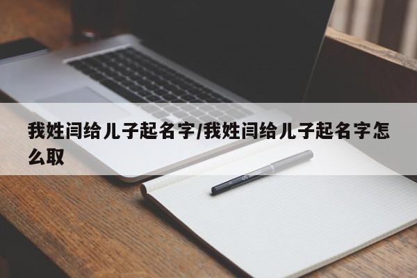 我姓閆給兒子起名字/我姓閆給兒子起名字怎么取